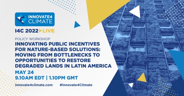 Innovating Public Incentives for Nature-based Solutions: Moving from Bottlenecks to Opportunities and blended finance to Restore Degraded Lands in Latin America